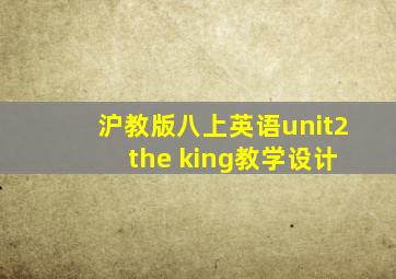 沪教版八上英语unit2 the king教学设计